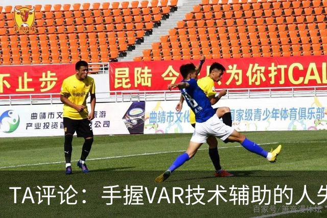 TA评论：手握VAR技术辅助的人失误，比以前的误判更加难以容忍